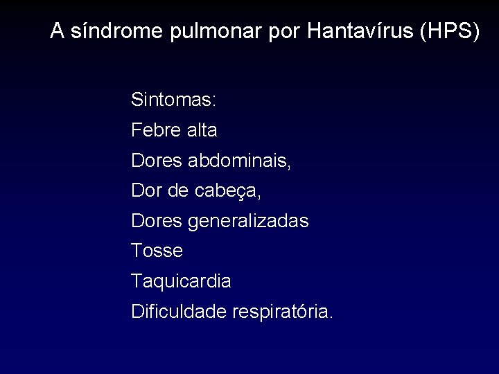 A síndrome pulmonar por Hantavírus (HPS) Sintomas: Febre alta Dores abdominais, Dor de cabeça,