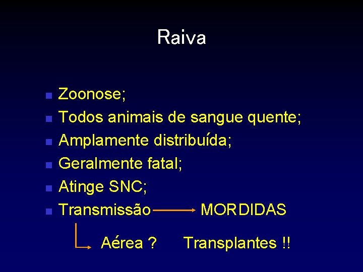 Raiva n n n Zoonose; Todos animais de sangue quente; Amplamente distribuída; Geralmente fatal;