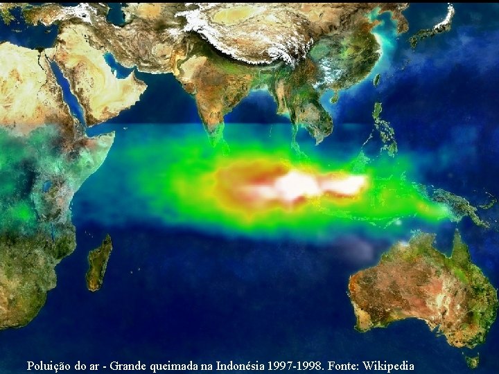 Poluição do ar - Grande queimada na Indonésia 1997 -1998. Fonte: Wikipedia 