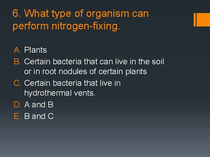 6. What type of organism can perform nitrogen-fixing. A. Plants B. Certain bacteria that