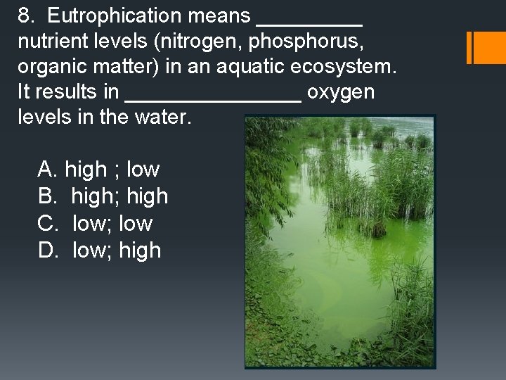 8. Eutrophication means _____ nutrient levels (nitrogen, phosphorus, organic matter) in an aquatic ecosystem.