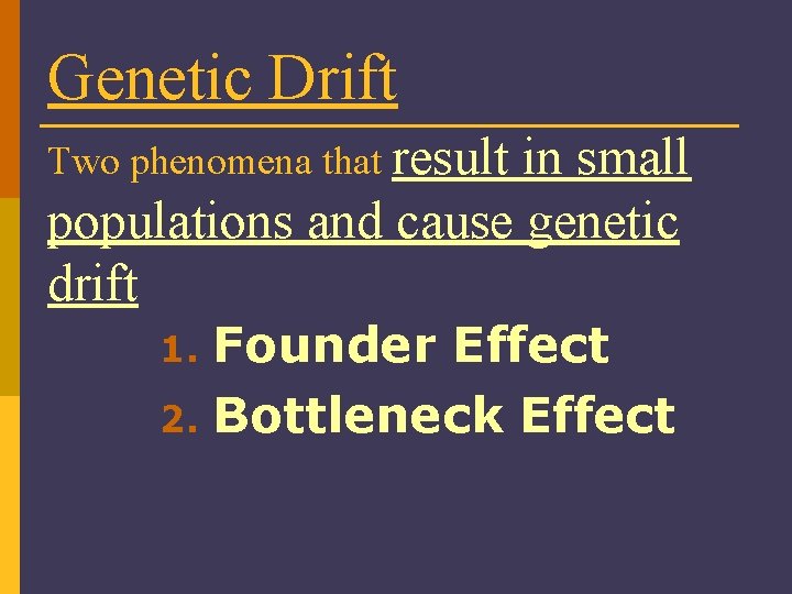 Genetic Drift Two phenomena that result in small populations and cause genetic drift Founder