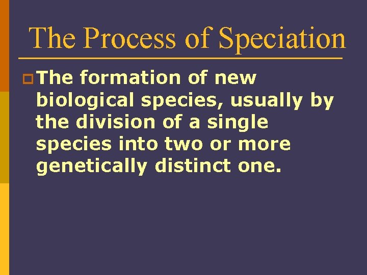 The Process of Speciation p The formation of new biological species, usually by the