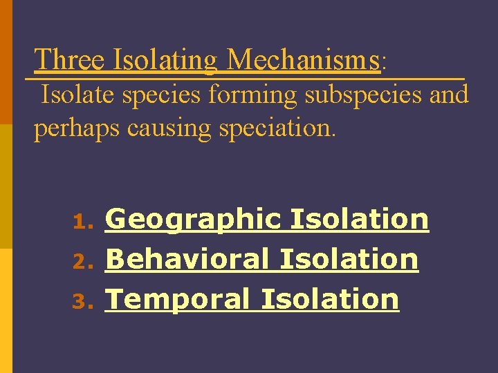 Three Isolating Mechanisms: Isolate species forming subspecies and perhaps causing speciation. 1. 2. 3.