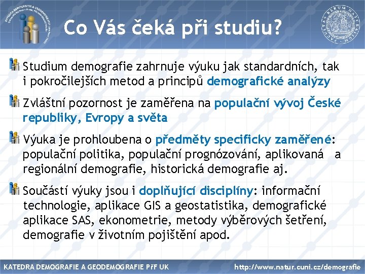 Název Co Vás čeká při studiu? Studium demografie zahrnuje výuku jak standardních, tak i