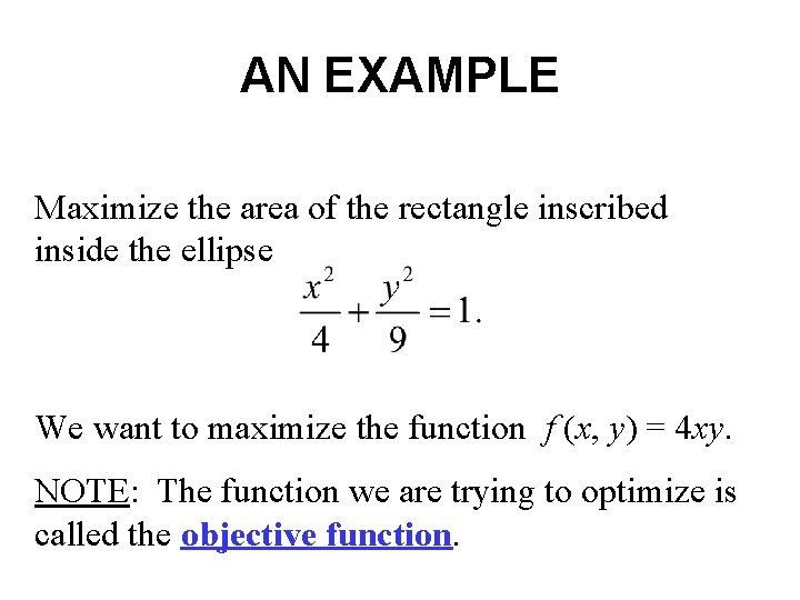 AN EXAMPLE Maximize the area of the rectangle inscribed inside the ellipse We want