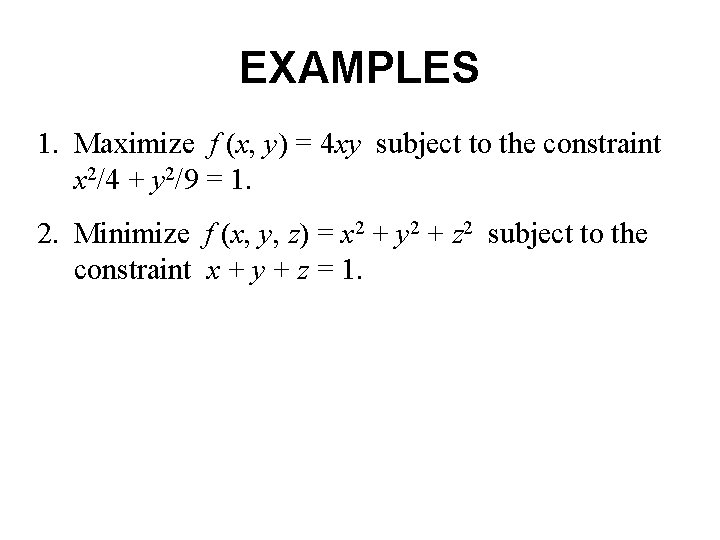 EXAMPLES 1. Maximize f (x, y) = 4 xy subject to the constraint x