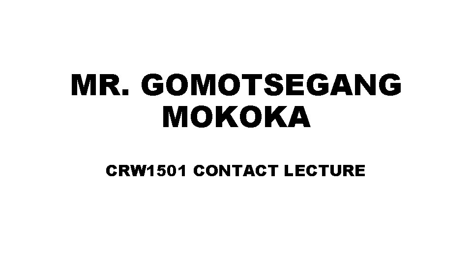 MR. GOMOTSEGANG MOKOKA CRW 1501 CONTACT LECTURE 