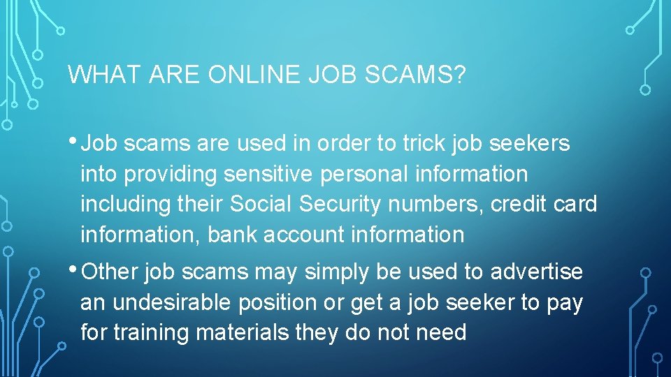 WHAT ARE ONLINE JOB SCAMS? • Job scams are used in order to trick