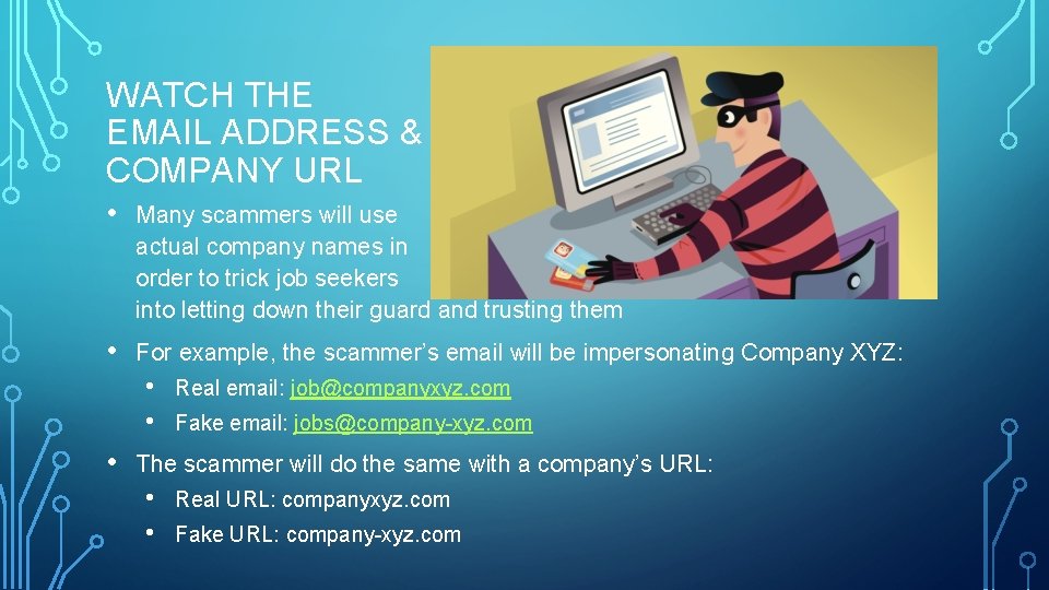 WATCH THE EMAIL ADDRESS & COMPANY URL • Many scammers will use actual company