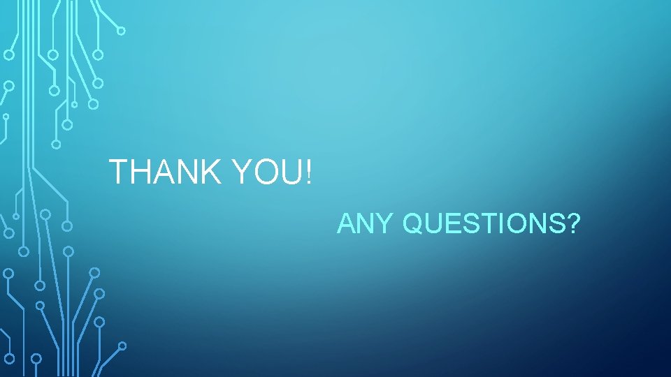 THANK YOU! ANY QUESTIONS? 