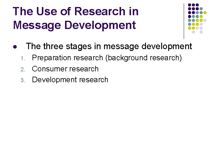 The Use of Research in Message Development The three stages in message development l