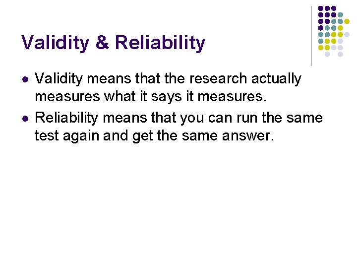 Validity & Reliability l l Validity means that the research actually measures what it