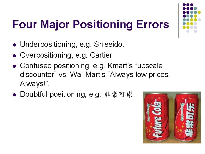 Four Major Positioning Errors l l Underpositioning, e. g. Shiseido. Overpositioning, e. g. Cartier.