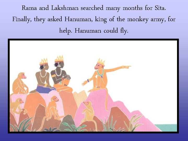 Rama and Lakshman searched many months for Sita. Finally, they asked Hanuman, king of