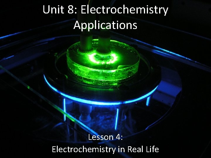 Unit 8: Electrochemistry Applications Lesson 4: Electrochemistry in Real Life 