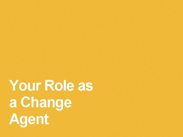 Your Role as a Change Agent 