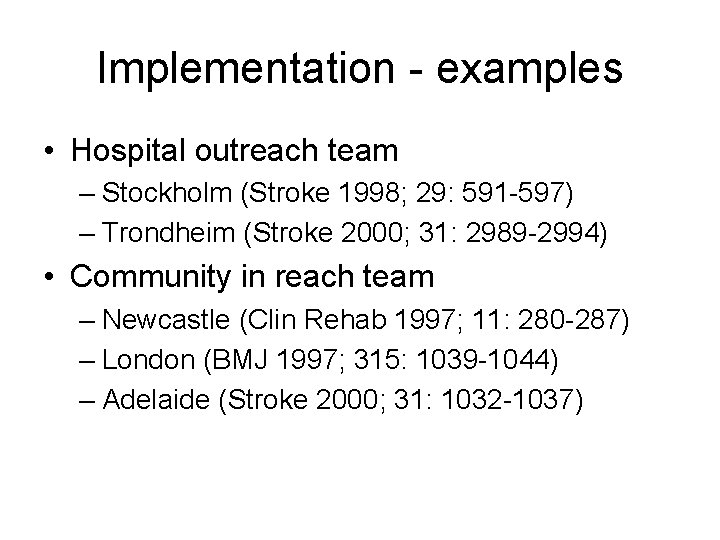 Implementation - examples • Hospital outreach team – Stockholm (Stroke 1998; 29: 591 -597) Implementation - examples • Hospital outreach team – Stockholm (Stroke 1998; 29: 591 -597)