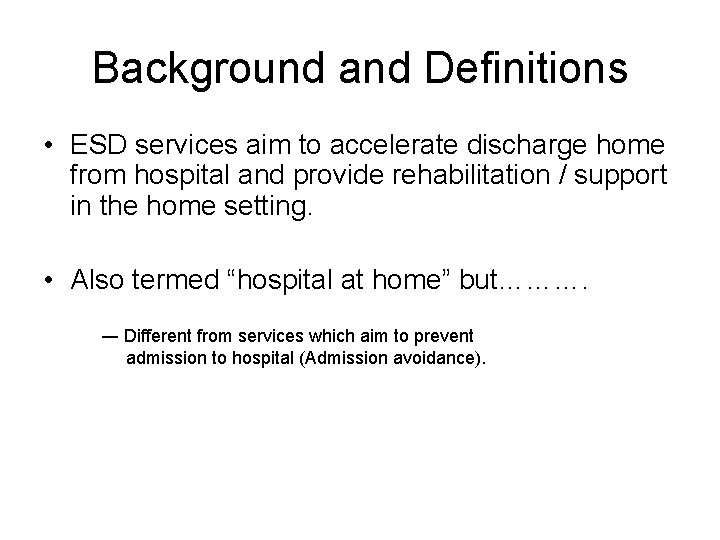 Background and Definitions • ESD services aim to accelerate discharge home from hospital and Background and Definitions • ESD services aim to accelerate discharge home from hospital and