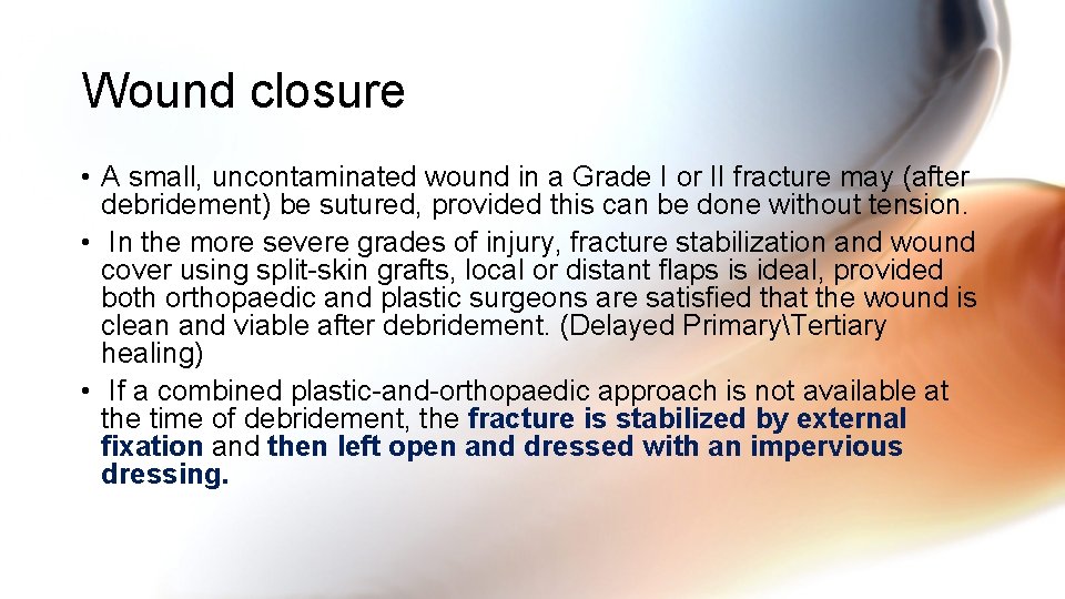 Wound closure • A small, uncontaminated wound in a Grade I or II fracture