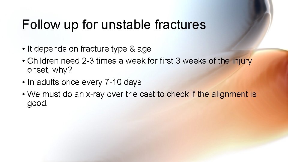 Follow up for unstable fractures • It depends on fracture type & age •