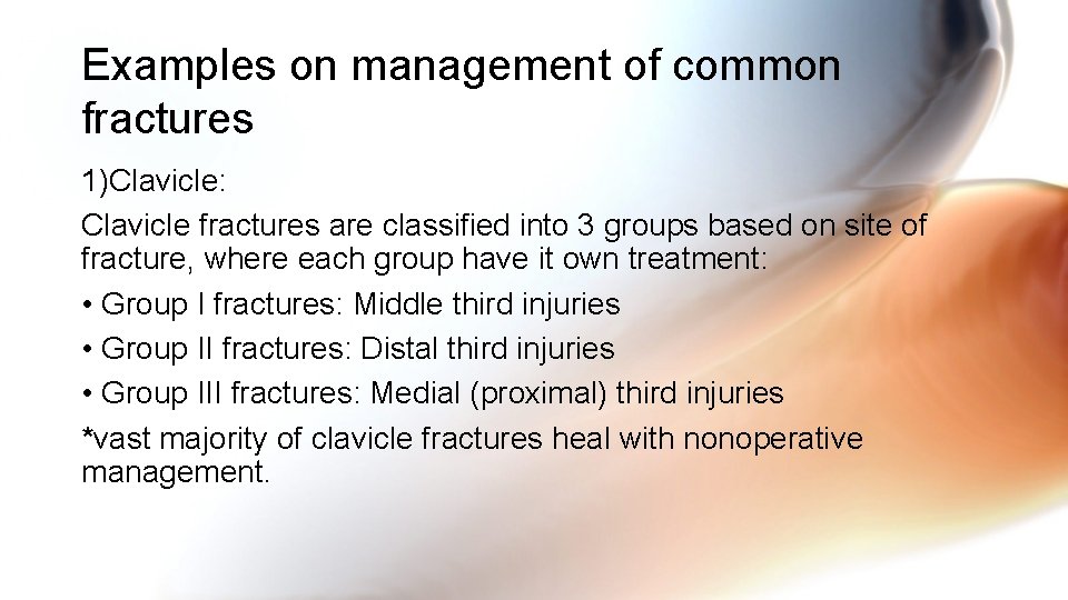 Examples on management of common fractures 1)Clavicle: Clavicle fractures are classified into 3 groups