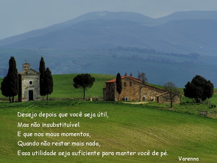 Desejo depois que você seja útil, Mas não insubstituível. E que nos maus momentos,