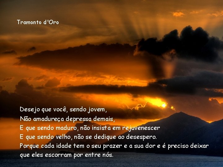 Tramonto d'Oro Desejo que você, sendo jovem, Não amadureça depressa demais, E que sendo