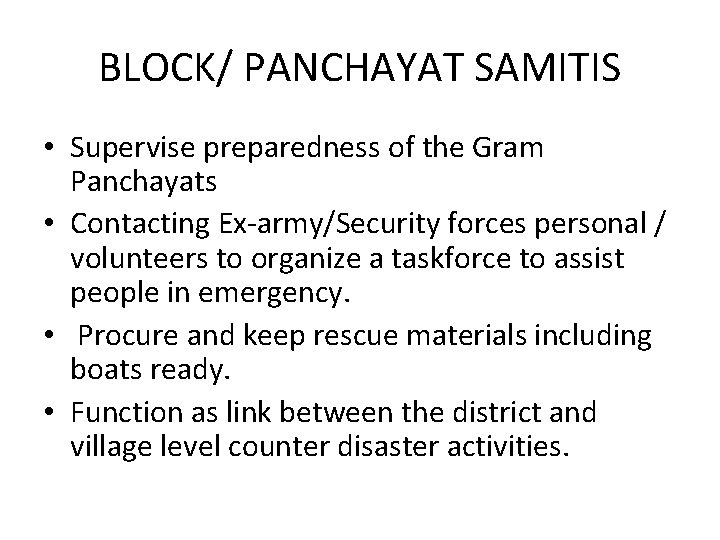 BLOCK/ PANCHAYAT SAMITIS • Supervise preparedness of the Gram Panchayats • Contacting Ex-army/Security forces