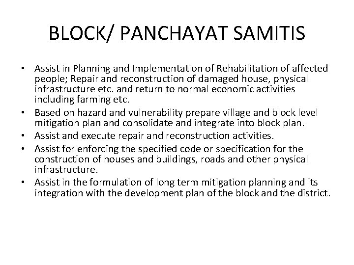 BLOCK/ PANCHAYAT SAMITIS • Assist in Planning and Implementation of Rehabilitation of affected people;