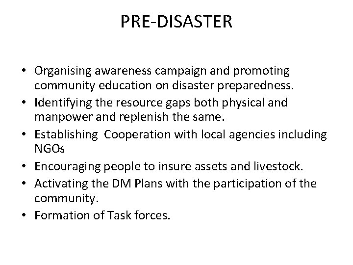 PRE-DISASTER • Organising awareness campaign and promoting community education on disaster preparedness. • Identifying