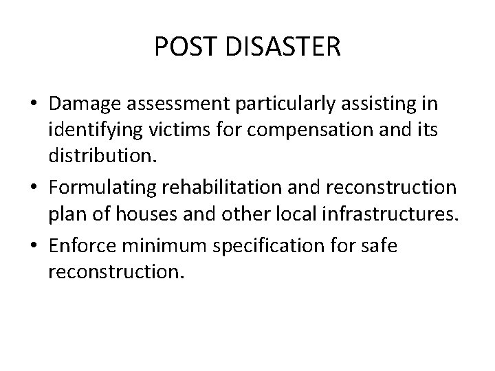 POST DISASTER • Damage assessment particularly assisting in identifying victims for compensation and its