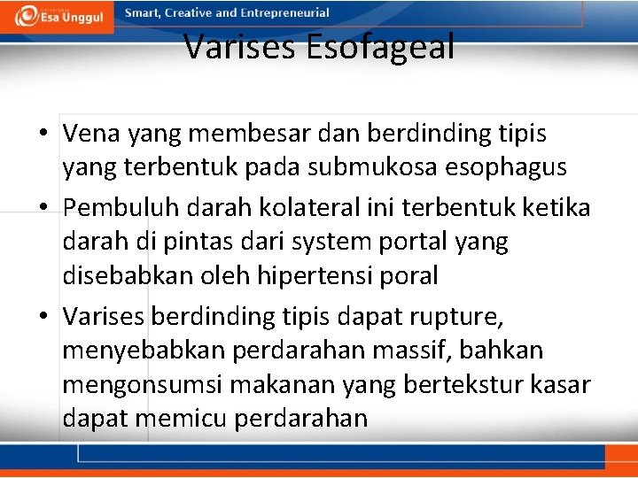 Varises Esofageal • Vena yang membesar dan berdinding tipis yang terbentuk pada submukosa esophagus
