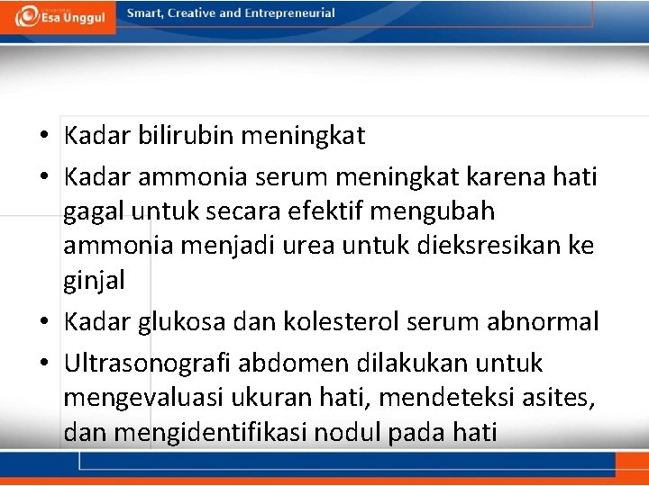  • Kadar bilirubin meningkat • Kadar ammonia serum meningkat karena hati gagal untuk