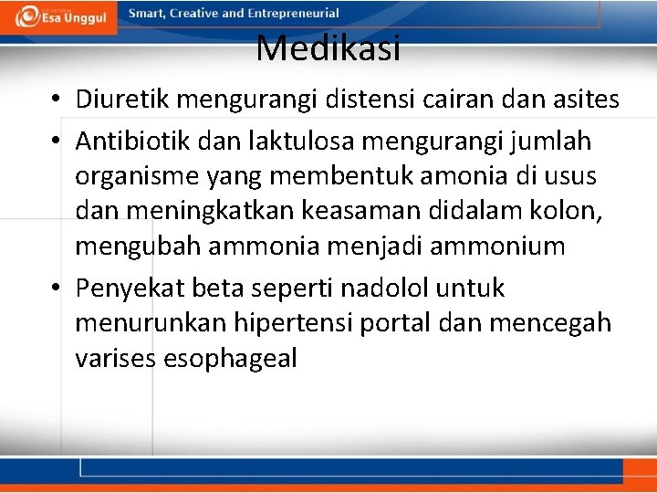 Medikasi • Diuretik mengurangi distensi cairan dan asites • Antibiotik dan laktulosa mengurangi jumlah
