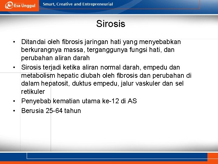 Sirosis • Ditandai oleh fibrosis jaringan hati yang menyebabkan berkurangnya massa, terganggunya fungsi hati,