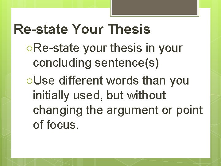 Re-state Your Thesis ○Re-state your thesis in your concluding sentence(s) ○Use different words than