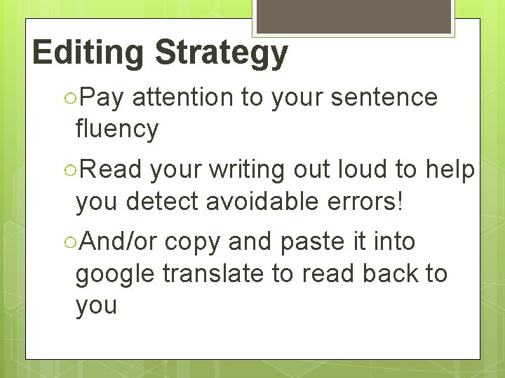 Editing Strategy ○Pay attention to your sentence fluency ○Read your writing out loud to