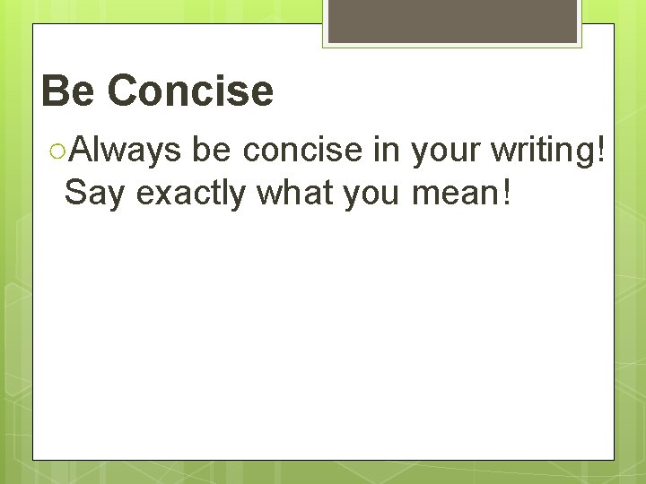 Be Concise ○Always be concise in your writing! Say exactly what you mean! 