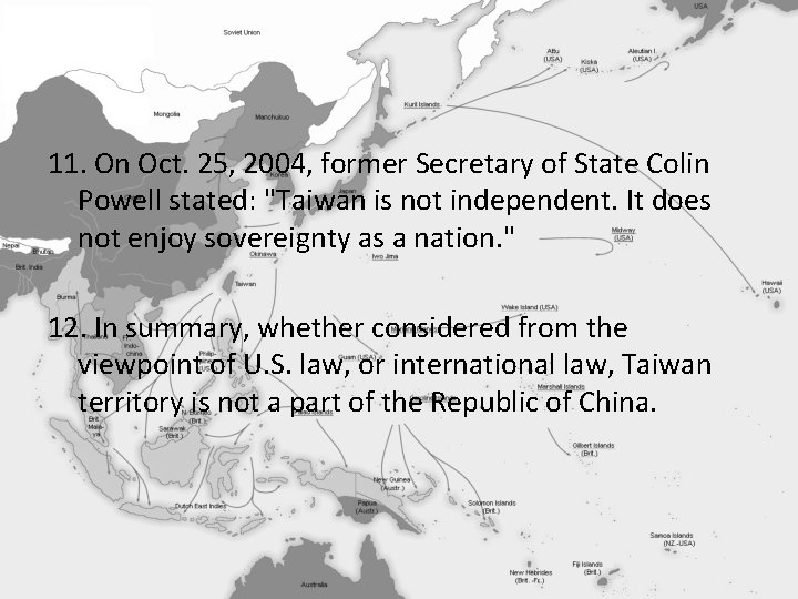 11. On Oct. 25, 2004, former Secretary of State Colin Powell stated: "Taiwan is