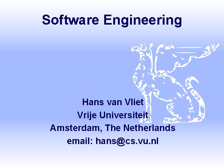 Software Engineering Hans van Vliet Vrije Universiteit Amsterdam, The Netherlands email: hans@cs. vu. nl