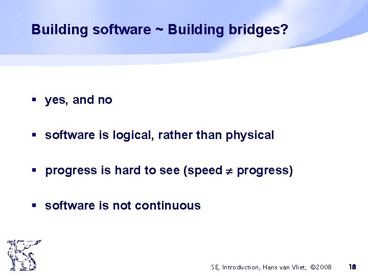 Building software ~ Building bridges? § yes, and no § software is logical, rather