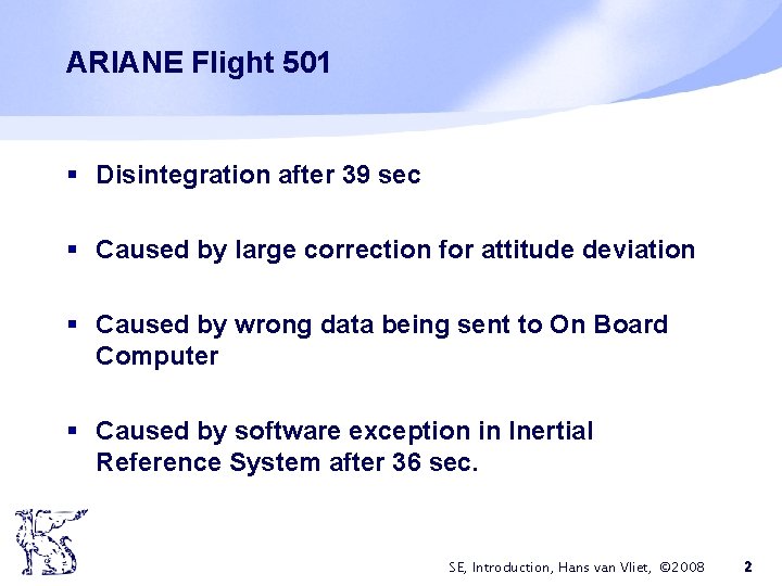 ARIANE Flight 501 § Disintegration after 39 sec § Caused by large correction for