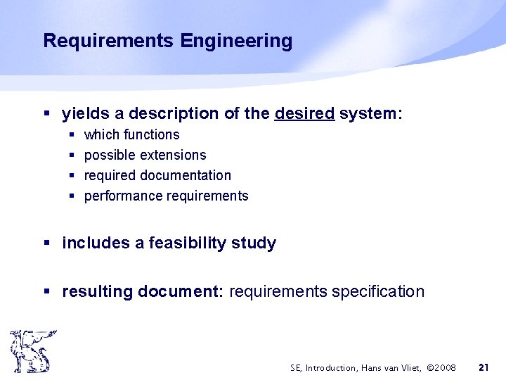 Requirements Engineering § yields a description of the desired system: § § which functions