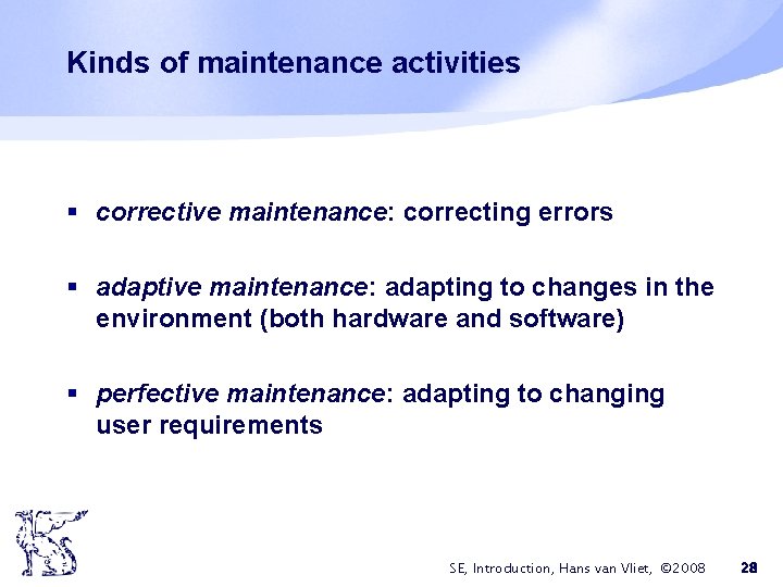 Kinds of maintenance activities § corrective maintenance: correcting errors § adaptive maintenance: adapting to