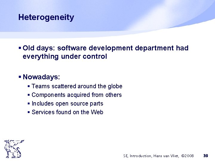 Heterogeneity § Old days: software development department had everything under control § Nowadays: §