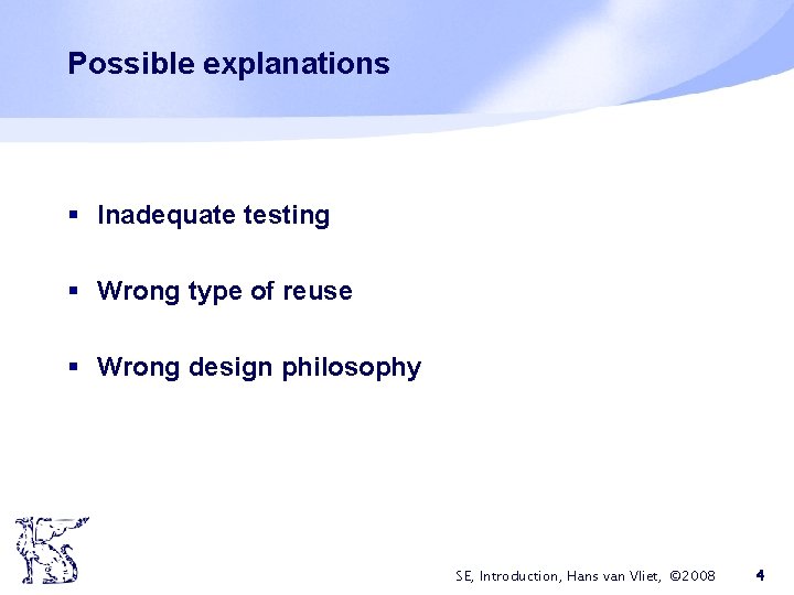 Possible explanations § Inadequate testing § Wrong type of reuse § Wrong design philosophy