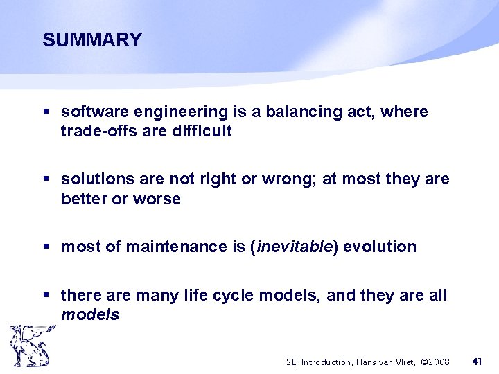 SUMMARY § software engineering is a balancing act, where trade-offs are difficult § solutions