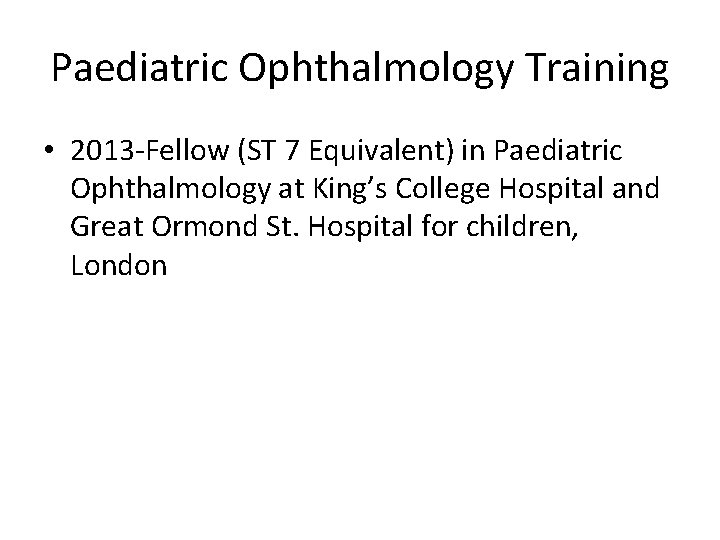 Paediatric Ophthalmology Training • 2013 -Fellow (ST 7 Equivalent) in Paediatric Ophthalmology at King’s