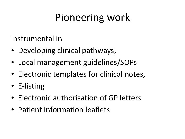 Pioneering work Instrumental in • Developing clinical pathways, • Local management guidelines/SOPs • Electronic